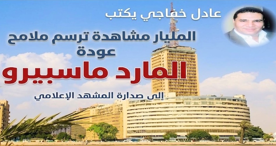 ​المليار مشاهدة ترسم ملامح عودة المارد ماسبيرو لصدارة المشهد الإعلامي